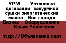 УРМ-2500 Установка дегазации, вакуумной сушки энергетических масел - Все города Бизнес » Оборудование   . Крым,Белогорск